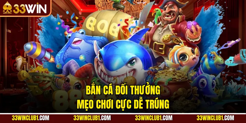 Bắn cá đổi thưởng mẹo chơi cực dễ trúng