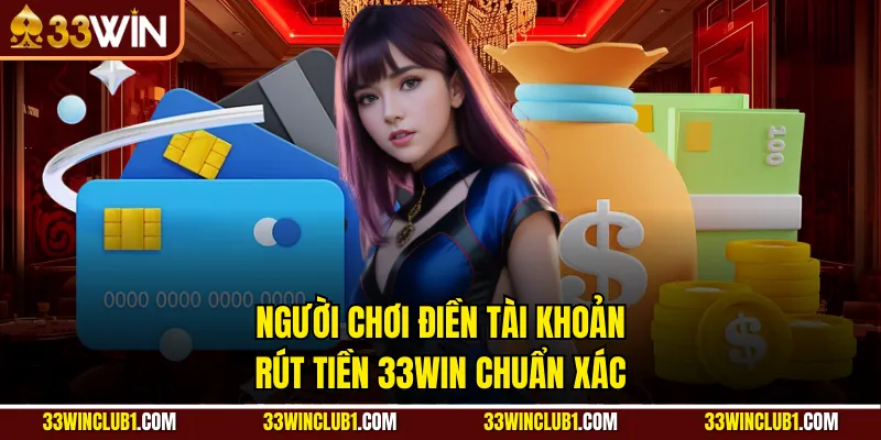 Người chơi điền tài khoản rút tiền 33Win chuẩn xác