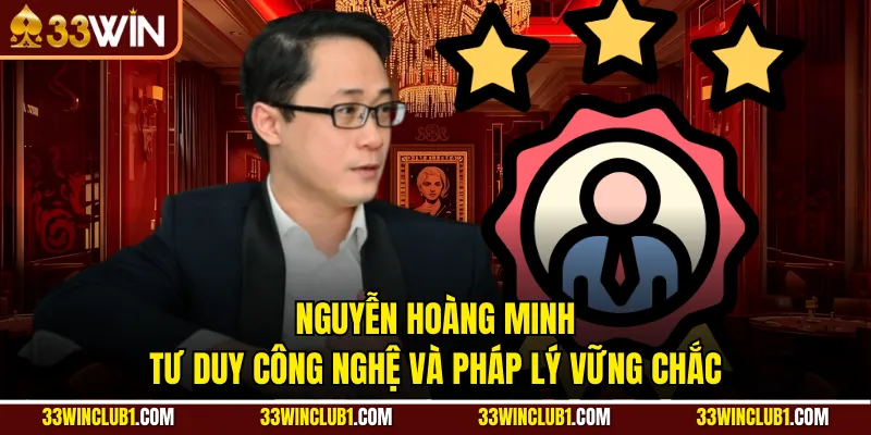 Nguyễn Hoàng Minh tư duy công nghệ và pháp lý vững chắc